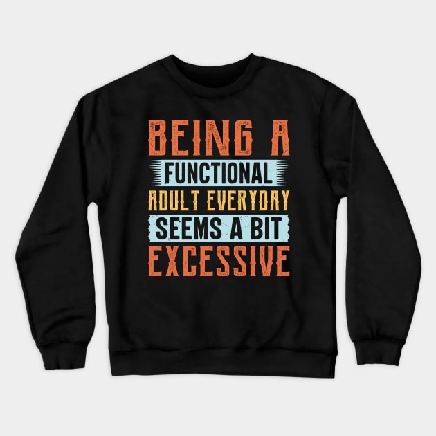 Being A Functional Adult Everyday Seems A Bit Excessive Crewneck Sweatshirt by TheDesignDepot